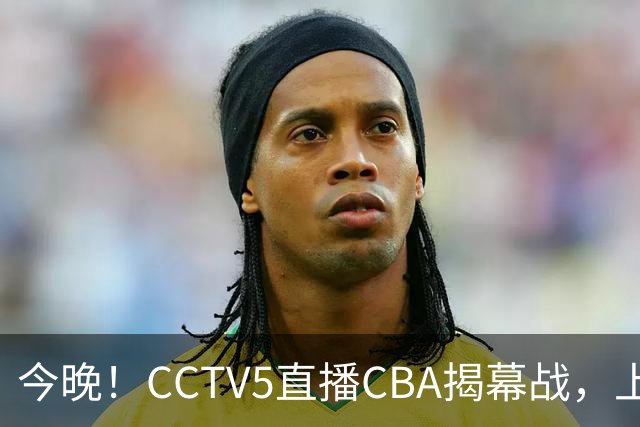 今晚！CCTV5直播CBA揭幕战，上海男篮VS深圳，张镇麟+王哲林领衔，姚明老东家剑指开门红
