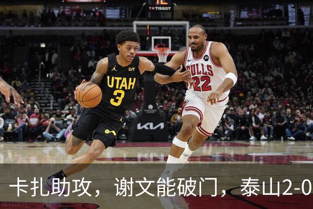 卡扎助攻，谢文能破门，泰山2-0领先浙江