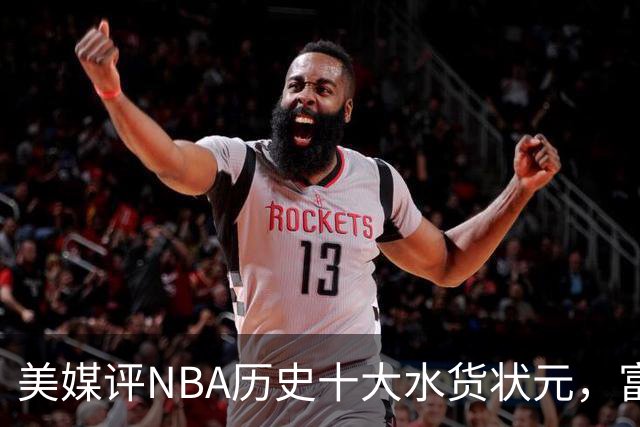 美媒评NBA历史十大水货状元，富尔茨第7，奥登第5，第1无悬念