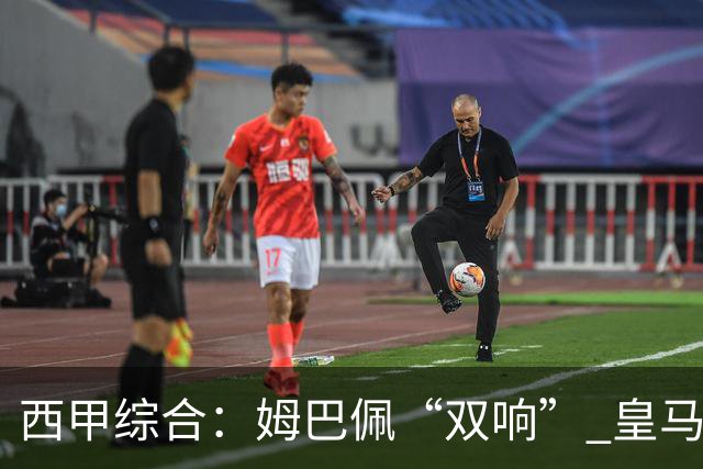 西甲综合：姆巴佩“双响” 皇马大胜塞维利亚重返积分榜前三