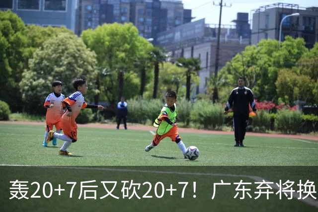 轰20+7后又砍20+7！广东弃将换队后重新崛起，当初没被用好？