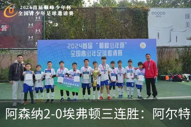 阿森纳2-0埃弗顿三连胜：阿尔特塔换人杀悬念