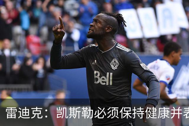 雷迪克：凯斯勒必须保持健康并表现出色 我认为他愿意迎接挑战