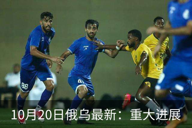 10月20日俄乌最新：重大进展